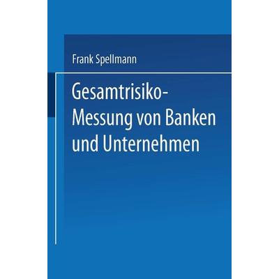 Gesamtrisiko-Messung von Banken und Unternehmen, Taschenbuch von Frank Spellmann, Deutscher Universitätsverlag, 978-3-8244-7578-0