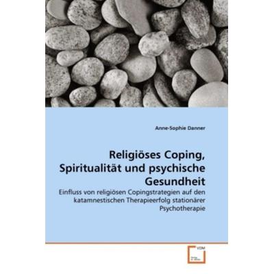 Danner, A: Religiöses Coping, Spiritualität und psychische G, Taschenbuch von Anne-Sophie Danner, VDM, 978-3-639-31663-6