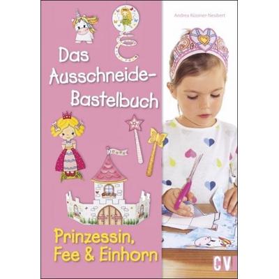 Das Ausschneide-Bastelbuch - Prinzessin, Fee & Einhorn, Gebundene Ausgabe von Andrea Küssner-Neubert, Christophorus, 978-3-8388-3683-6