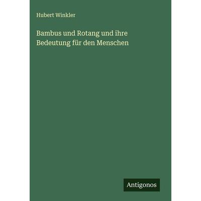 Bambus und Rotang und ihre Bedeutung für den Menschen, Gebundene Ausgabe von Hubert Winkler, Antigonos Verlag, 978-3-563-17092-2