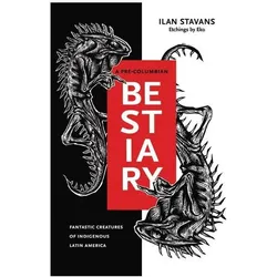 A Pre-Columbian Bestiary: Fantastic Creatures of Indigenous Latin America, Sachbücher von Ilan Stavans, Eko Eko