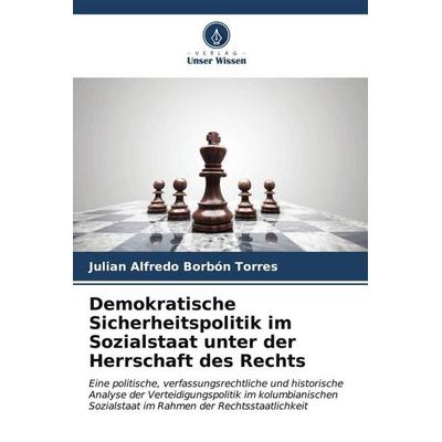 Demokratische Sicherheitspolitik im Sozialstaat unter der Herrschaft des Rechts, Taschenbuch von Julian Alfredo Borbón Torres, Verlag Unser Wissen,