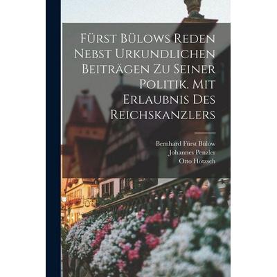 Fürst Bülows Reden Nebst Urkundlichen Beiträgen zu Seiner Politik. Mit Erlaubnis des Reichskanzlers, Taschenbuch von Bernhard Fürst Bülow,Johannes