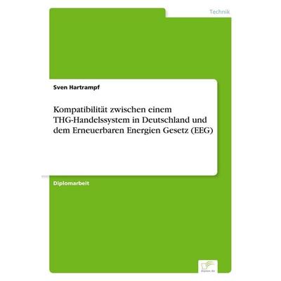 Kompatibilität zwischen einem THG-Handelssystem in Deutschland und dem Erneuerbaren Energien Gesetz (EEG), Taschenbuch von Sven Hartrampf, GRIN,