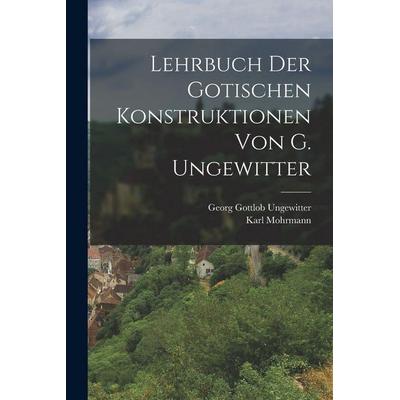 Lehrbuch der gotischen Konstruktionen von G. Ungewitter, Taschenbuch von Georg Gottlob Ungewitter,Karl Mohrmann, Legare Street Press,