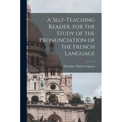 A Self-teaching Reader, for the Study of the Pronunciation of the French Language, Taschenbuch von Théodore Charles Laporte, Creative Media Partners,