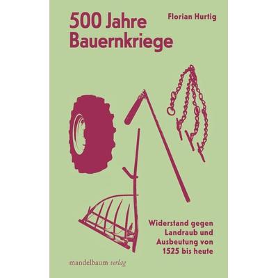500 Jahre Bauernkriege, Taschenbuch von Florian Hurtig, Mandelbaum verlag eG, 978-3-99136-090-2