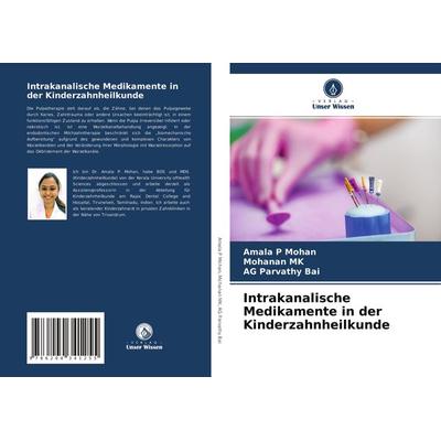 Intrakanalische Medikamente in der Kinderzahnheilkunde, Taschenbuch von Amala P. Mohan,Mohanan MK,AG Parvathy Bai, Verlag Unser Wissen,