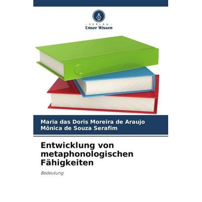 Entwicklung von metaphonologischen Fähigkeiten, Taschenbuch von Maria das Doris Moreira de Araújo,Mônica de Souza Serafim, Verlag Unser Wissen,