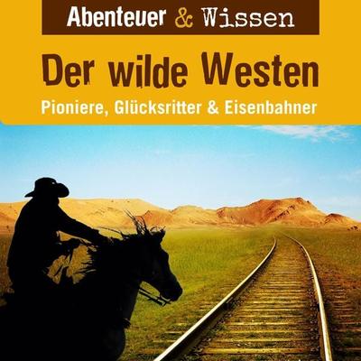 Abenteuer & Wissen, Der Wilde Westen - Pioniere, Glücksritter & Eisenbahner - Alexander Emmerich, Audio, 9783961023066