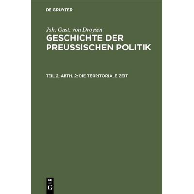 Die territoriale Zeit, Gebundene Ausgabe von Joh. Gust. Droysen, De Gruyter, 978-3-11-123404-5