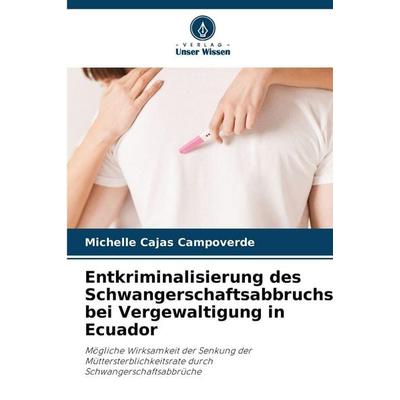 Entkriminalisierung des Schwangerschaftsabbruchs bei Vergewaltigung in Ecuador, Taschenbuch von Michelle Cajas Campoverde, Verlag Unser Wissen,