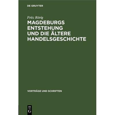 Magdeburgs Entstehung und die ältere Handelsgeschichte, Gebundene Ausgabe von Fritz Rörig, De Gruyter, 978-3-11-253733-6