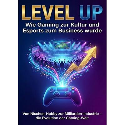 Level Up: Wie Gaming zur Kultur und Esports zum Business wurde, Taschenbuch von Sabine Böhm, Epubli, 978-3-565-15541-5