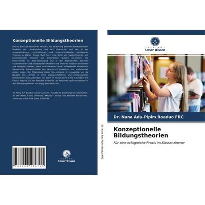 Konzeptionelle Bildungstheorien, Taschenbuch von Nana Adu-Pipim Boaduo FRC, Verlag Unser Wissen, 978-620-3-26471-5