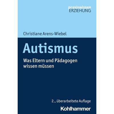 Autismus, Taschenbuch von Christiane Arens-Wiebel, Kohlhammer, 978-3-17-044070-8