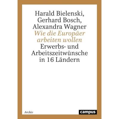Wie die Europäer arbeiten wollen, Taschenbuch von Harald Bielenski,Gerhard Bosch,Alexandra Wagner, Campus, 978-3-593-37162-7