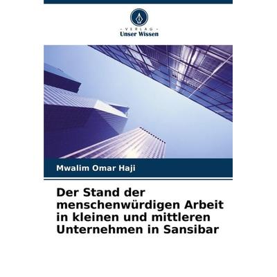 Der Stand der menschenwürdigen Arbeit in kleinen und mittleren Unternehmen in Sansibar, Taschenbuch von Mwalim Omar Haji, Verlag Unser Wissen,