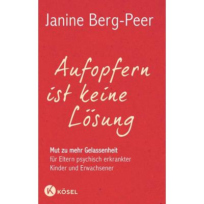 Aufopfern ist keine Lösung, Paperback von Janine Berg-Peer, Kösel