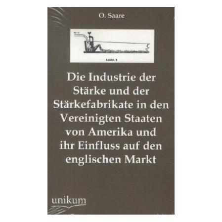 Unikum Die Industrie der Stärke und der Stärkefabrikate in den Vereinigten Staaten von Amerika und ihr Einf (Deutsch, Softcover, O Saare) (55496608)