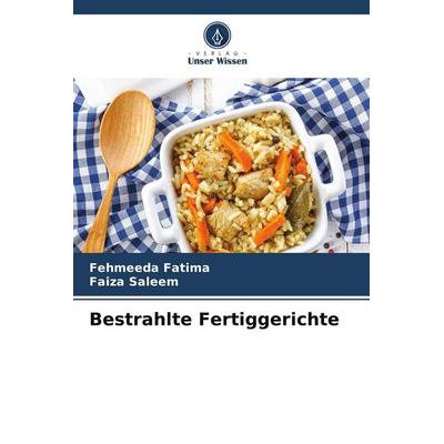 Bestrahlte Fertiggerichte, Taschenbuch von Fehmeeda Fatima,Faiza Saleem, Verlag Unser Wissen, 978-620-9-93198-7