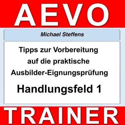 Tipps zur Vorbereitung auf die praktische Prüfung der Ausbilder-Eignungsprüfung - Michael Steffens, Audio, 4251177504945