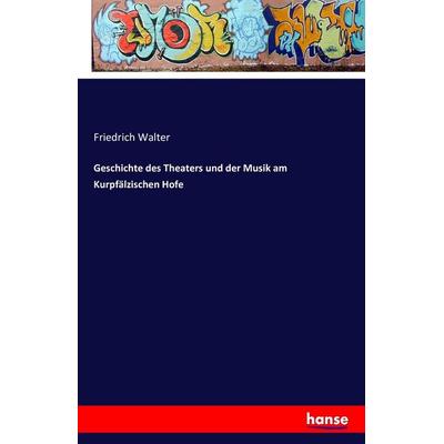 Geschichte des Theaters und der Musik am Kurpfälzischen Hofe, Taschenbuch von Friedrich Walter, Hansebooks, 978-3-7428-5039-3