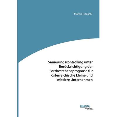 Sanierungscontrolling unter Berücksichtigung der Fortbestehensprognose für österreichische kleine und mittlere Unternehmen, Taschenbuch von Martin