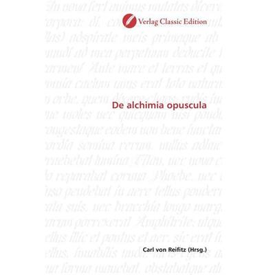 De alchimia opuscula, Taschenbuch von Carl Reifitz, Classic Edition, 978-3-86932-456-2