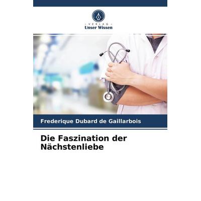 Die Faszination der Nächstenliebe, Taschenbuch von Frederique Dubard de Gaillarbois, Verlag Unser Wissen, 978-620-3-59449-2