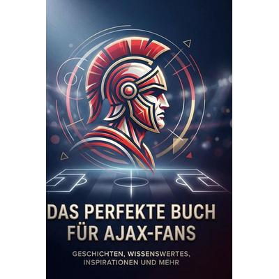 Das perfekte Buch für Ajax-Fans, Gebundene Ausgabe von Lucas Becker, BoD - Books on Demand, 978-3-695-39048-9
