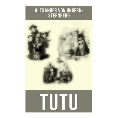 TUTU, Taschenbuch von Alexander Ungern-Sternberg, Musaicum Books, 978-80-272-6631-9