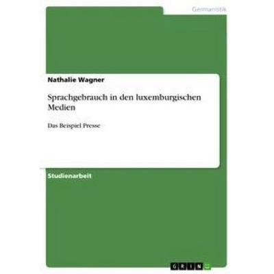 Sprachgebrauch in den luxemburgischen Medien, Taschenbuch von Nathalie Wagner, GRIN, 978-3-668-37226-9