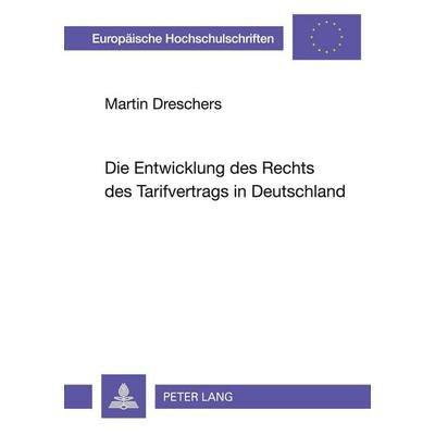 Die Entwicklung des Rechts des Tarifvertrags in Deutschland, Taschenbuch von Martin Dreschers, Peter Lang GmbH, Internationaler Verlag der