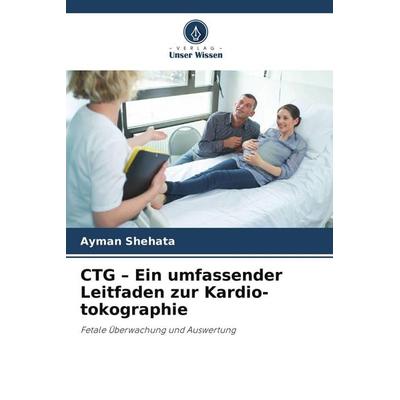 CTG - Ein umfassender Leitfaden zur Kardio-tokographie, Taschenbuch von Ayman Shehata, Verlag Unser Wissen