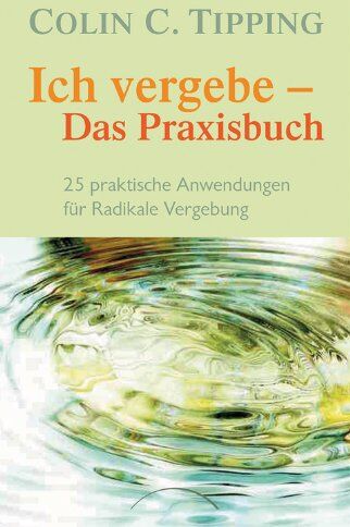 Colin Tipping - Ich vergebe - Das Praxisbuch: 25 praktische Anwendungen für Radikale Vergebung - Preis vom 30.09.2026 09:01:18 h