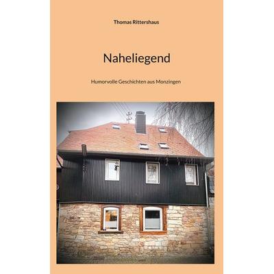 Naheliegend, Taschenbuch von Thomas Rittershaus, BoD – Books on Demand, 978-3-7583-2501-4
