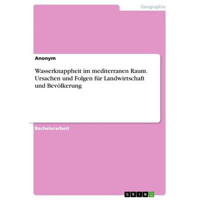 Wasserknappheit im mediterranen Raum. Ursachen und Folgen für Landwirtschaft und Bevölkerung, Taschenbuch von Anonymous, GRIN, 978-3-346-68763-0