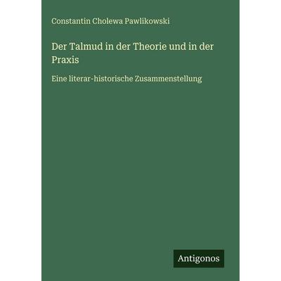 Der Talmud in der Theorie und in der Praxis, Gebundene Ausgabe von Constantin Cholewa Pawlikowski, Antigonos Verlag, 978-3-386-32985-9
