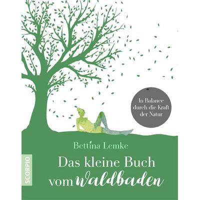Das kleine Buch vom Waldbaden, Taschenbuch von Bettina Lemke, Scorpio Verlag, 978-3-95803-166-1