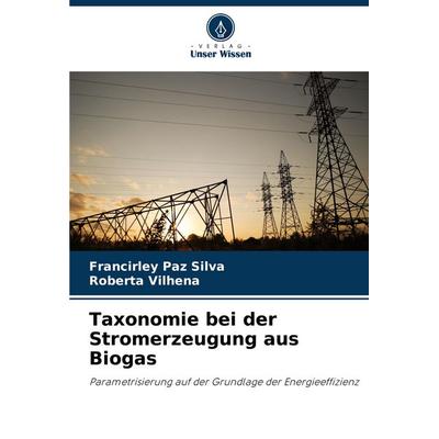 Taxonomie bei der Stromerzeugung aus Biogas, Taschenbuch von Francirley Paz Silva,Roberta Vilhena, Verlag Unser Wissen, 978-620-7-32840-6