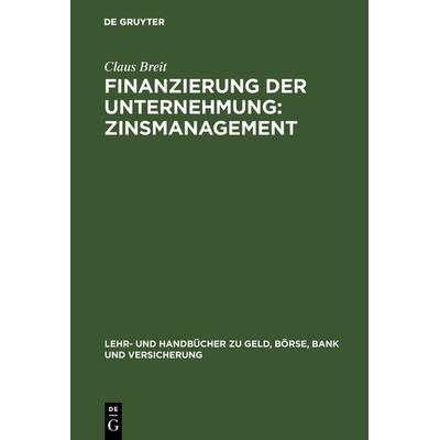 Finanzierung der Unternehmung: Zinsmanagement, Gebundene Ausgabe von Claus Breit, De Gruyter Oldenbourg, 978-3-486-24758-9