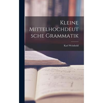 Kleine Mittelhochdeutsche Grammatik, Gebundene Ausgabe von Karl Weinhold, British Library, Historical Print Editions, 978-1-01-611569-8