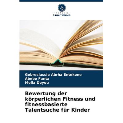 Bewertung der körperlichen Fitness und fitnessbasierte Talentsuche für Kinder, Taschenbuch von Gebreslassie Abrha Entekone,Abebe Fanta,Molla Doyou,