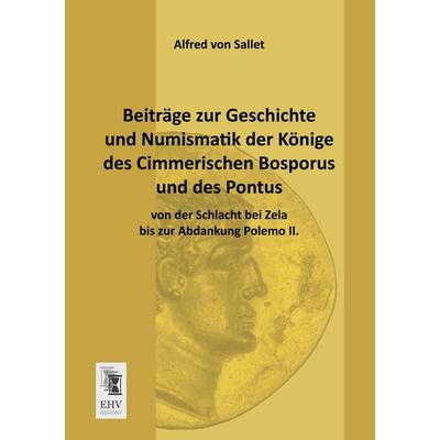 Beiträge zur Geschichte und Numismatik der Könige des Cimmerischen Bosporus und des Pontus von der Schlacht bei Zela bis zur Abdankung Polemo II.,