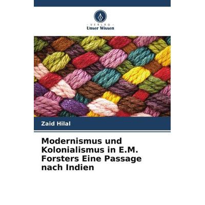 Modernismus und Kolonialismus in E.M. Forsters Eine Passage nach Indien, Taschenbuch von Zaid Hilal, Verlag Unser Wissen, 978-620-5-82093-3