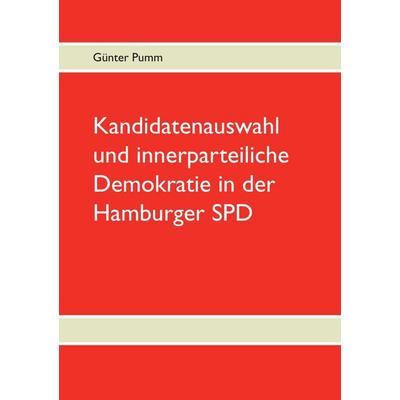 Kandidatenauswahl und innerparteiliche Demokratie in der Hamburger SPD, Taschenbuch von Günter Pumm, BoD – Books on Demand, 978-3-7322-2160-8