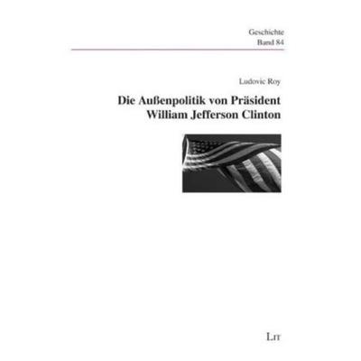 Die Außenpolitik von Präsident William Jefferson Clinton, Taschenbuch von Ludovic Roy, Lit Verlag, 978-3-8258-1255-3