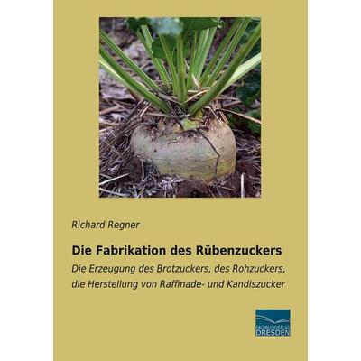 Die Fabrikation des Rübenzuckers, Taschenbuch von Richard Regner, Fachbuchverlag Dresden, 978-3-96169-239-2