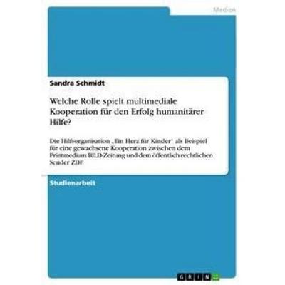 Welche Rolle spielt multimediale Kooperation für den Erfolg humanitärer Hilfe?, Taschenbuch von Sandra Schmidt, GRIN, 978-3-640-62474-4
